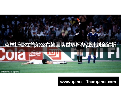 克林斯曼在首尔公布韩国队世界杯备战计划全解析